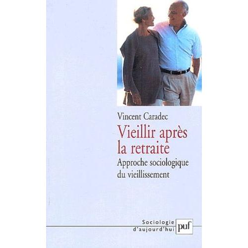 Vieillir Après La Retraite - Approche Sociologique Du Vieillissement