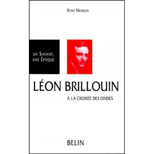 Leon Brillouin 1889-1969 - A La Croisée Des Ondes