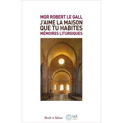 Mémoires Liturgiques - Seigneur, J'aime La Maison Que Tu Habites (Psaume 25, 8), 40 Ans Au Service De La Liturgie En France Et À Rome