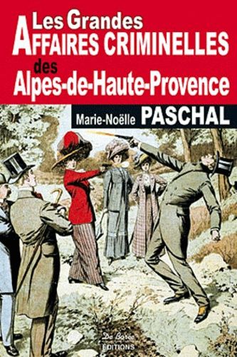 Les Grandes Affaires Criminelles Des Alpes-De-Haute-Provence