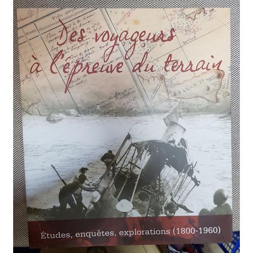 Des Voyageurs À L'épreuve Du Terrain - Etudes, Enquêtes, Explorations (1800-1960)