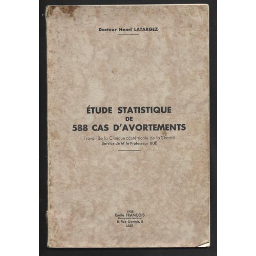 Etude Statistique De 588 Cas D Avortements . Dr Henri Latargez . Lille 1938