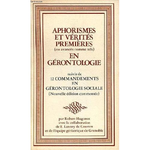 Aphorismes Et Vérités Premières (Ou Avancés Comme Tels) En Gérontologie Suivi De 12 Commandements En Gérontologie Sociale (Nouvelle Édition Commentée)