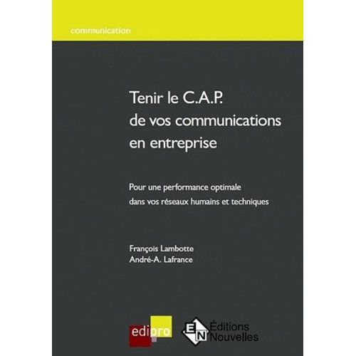 Tenir Le C.A.P De Vos Communications En Entreprise - Pour Une Performance Optimale Dans Vos Réseaux Humains Et Techniques