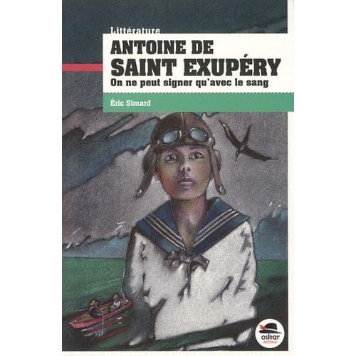 Antoine De Saint Exupéry - On Ne Peut Signer Qu'avec Le Sang