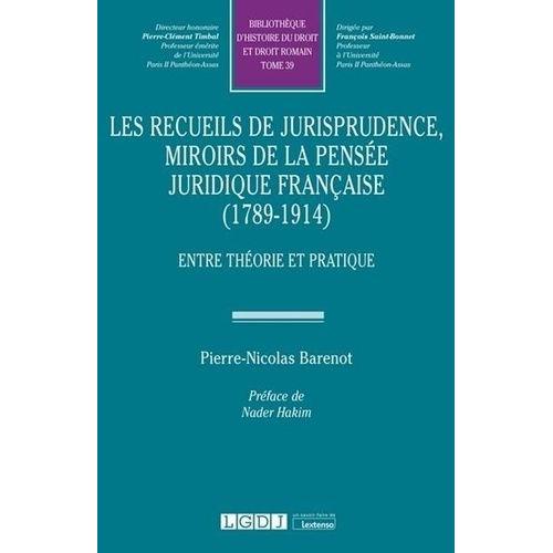 Les Recueils De Jurisprudence, Miroirs De La Pensée Juridique Française (1789-1914) - Entre Théorie Et Pratique