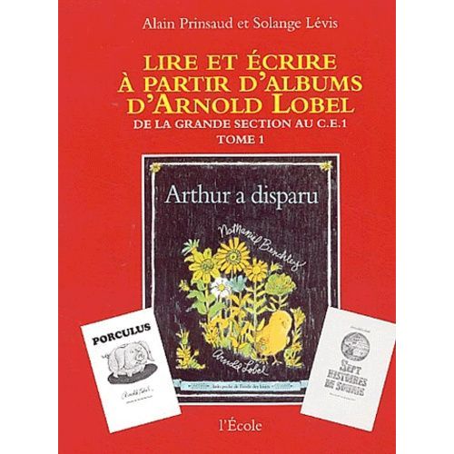 Lire Et Écrire À Partir D'albums D'arnold Lobel - Tome 1,De La Grande Section Au Ce1, Arthur A Disparu