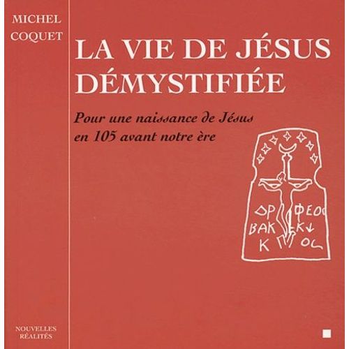 La Vie De Jésus Démystifiée - Pour Une Naissance De Jésus En L'an 105 Avant Notre Ère