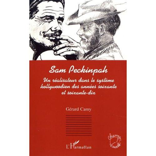 Sam Peckinpah - Un Réalisateur Dans Le Système Hollywoodien Des Années Soixante Et Soixante-Dix