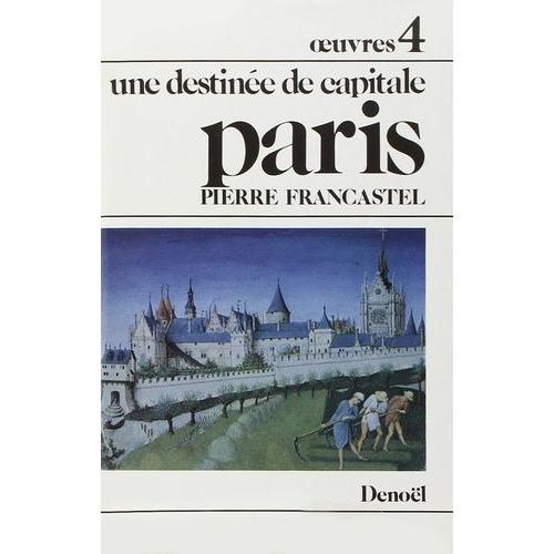 Oeuvres / Pierre Francastel Tome 4 - Paris - Une Destinée De Capitale