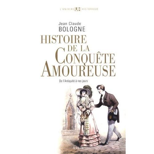 Histoire De La Conquête Amoureuse - De L'antiquité À Nos Jours