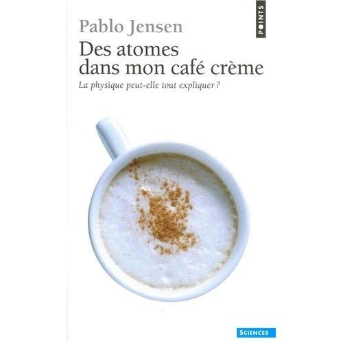 Des Atomes Dans Mon Café Crème - La Physique Peut-Elle Tout Expliquer ?