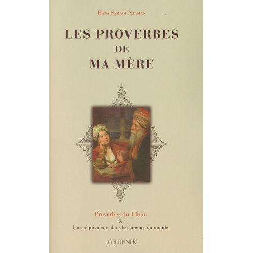 Les Proverbes De Ma Mère - Proverbes Du Liban & Leurs Équivalents Dans Les Langues Du Monde