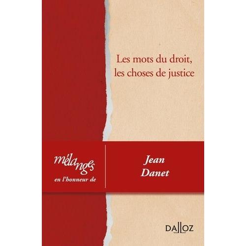 Les Mots Du Droit, Les Choses De Justice - Mélanges En L'honneur De Jean Danet