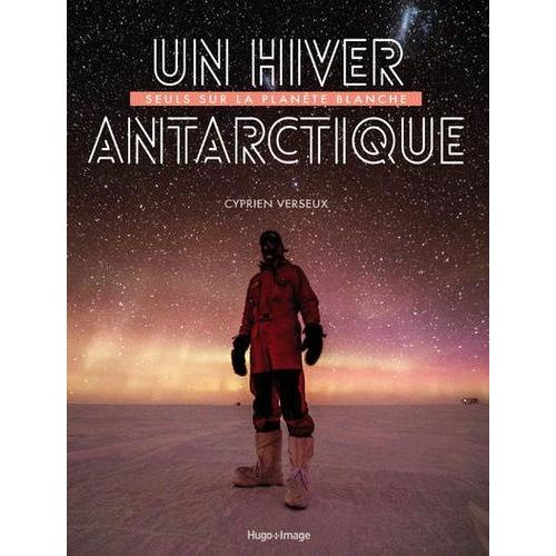 Un Hiver Antarctique - Seuls Sur La Planète Blanche