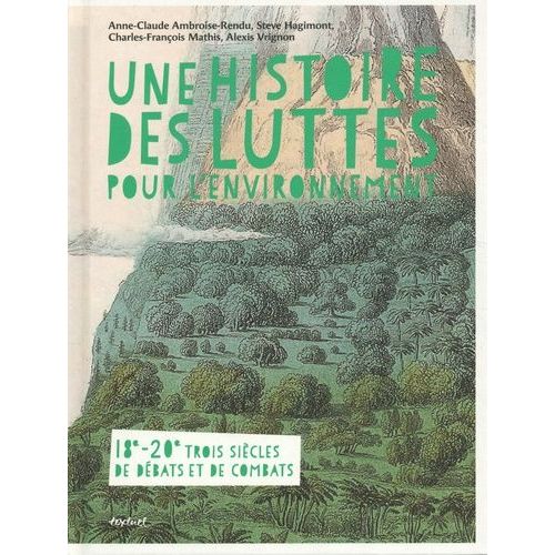 Une Histoire Des Luttes Pour L'environnement - 18e - 20e Trois Siècles De Débats Et De Combats