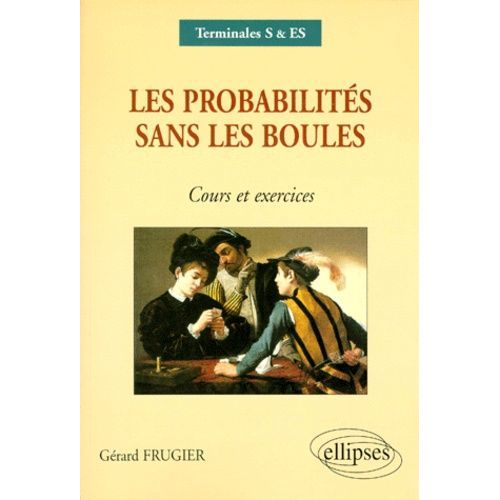 Les Probabilités Sans Les Boules Terminales S/Es - Cours Et Exercices