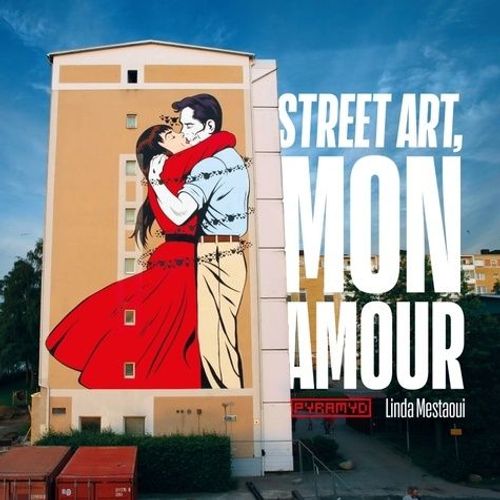 Street Art, Mon Amour - Quand L?Amour Descend Dans La Rue