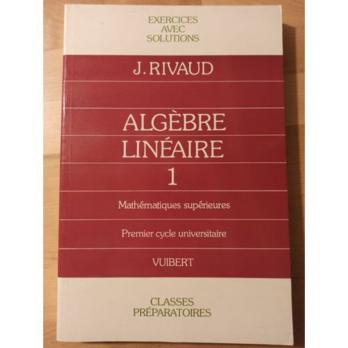 Algèbre Linéaire 1 / Mathématiques Supérieures / Premier Cycle Universitaire / Classes Préparatoires / Exercices Avec Solutions
