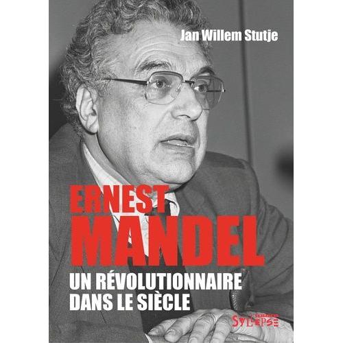 Ernest Mandel - Un Révolutionnaire Dans Le Siècle