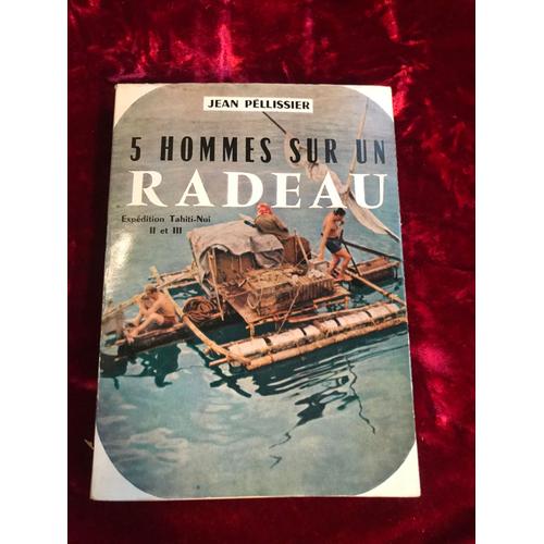 Jean Péllisssier : 5 Hommes Sur Un Radeau - Expéditions Tahiti-Nui Ii Et Iii