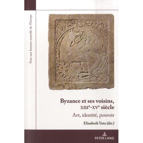Byzance Et Ses Voisins, Xiiie-Xve Siècle - Art, Identité, Pouvoir