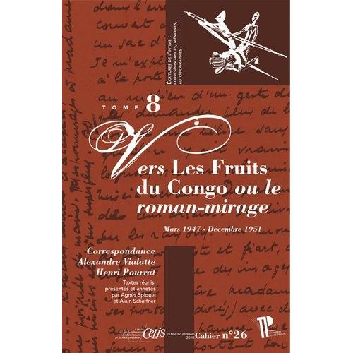 Correspondance Alexandre Vialatte - Henri Pourrat (1916-1959) - Tome 8, Vers "Les Fruits Du Congo" Ou Le Roman-Mirage (Mars 1947 - Décembre 1951)