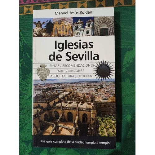 Iglesias De Sevilla : Una Guía Completa De La Ciudad Templo A Templo