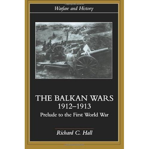 The Balkan Wars 1912-1913: Prelude To The First World War (Warfare And History)