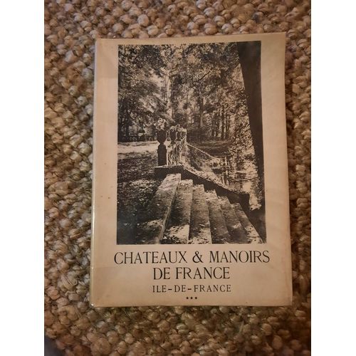 Châteaux Et Manoirs De France. Ile-De-France... / Notes D'histoire Et D'art Par Ernest De Ganay ; Préface De Edmond Pilon ; Avec Une Carte Des Châteaux D'ile-De-France Dressée Par J.-C. Moreux [Vol.(...)