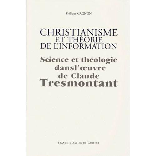 Christianisme Et Theorie De L'information - Science Et Théologie Dans L'oeuvre De Claude Tresmontant