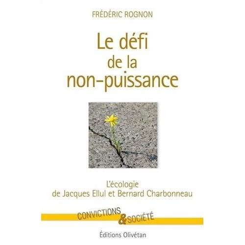 Le Défi De La Non Puissance - L'écologie De Jacques Ellul Et Bernard Charbonneau