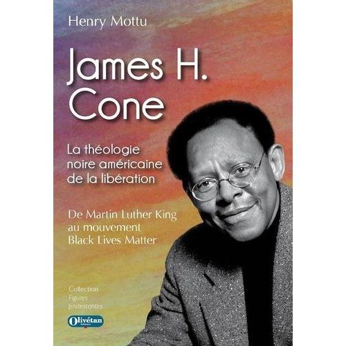 James H. Cone - La Théologie Noire Américaine De La Libération - De Martin Luther King À Black Lives Matter