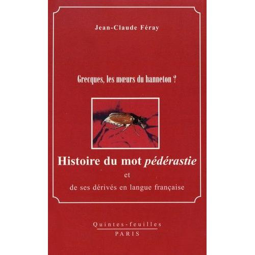 Histoire Du Mot Pédérastie Et De Ses Dérivés En Langue Française - Grecques, Les Moeurs Du Hanneton ?