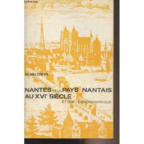 Nantes Et Le Pays Nantais Au Xvie Siècle - Etude Démographique - Ecole Pratique Des Hautes Études, Vie Section Centre De Recherches Historiques Démographie Et Société, Xv