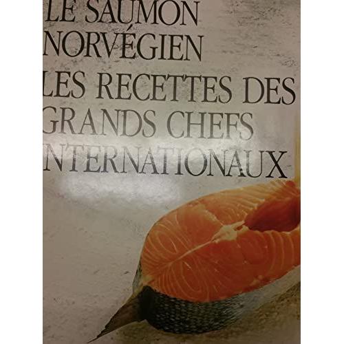 Le Saumon Norvégien: Les Recettes Des Grands Chefs Internationaux