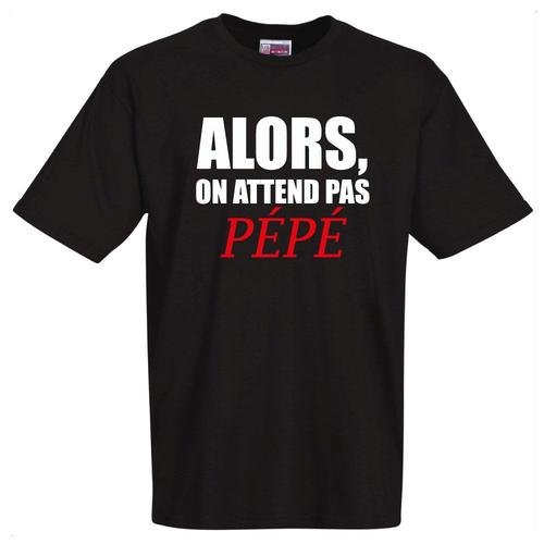 T-Shirt Humoristique Noir Alors On Attend Pas Pépé. Pour La Fête Des Pères, Fêtes Des Mères