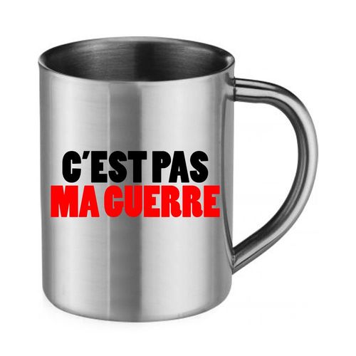 Mug Inox "C'est Pas Ma Guerre" Cadeau Fête Des Mères, Fête Des Pères Ou Toutes Autres Occasions.