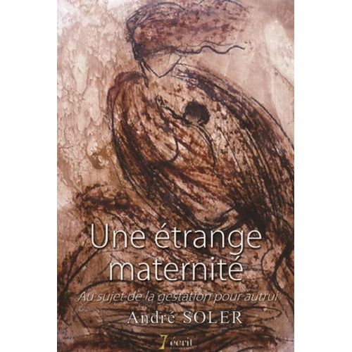 Une Étrange Maternité - Au Sujet De La Gestation Pour Autrui