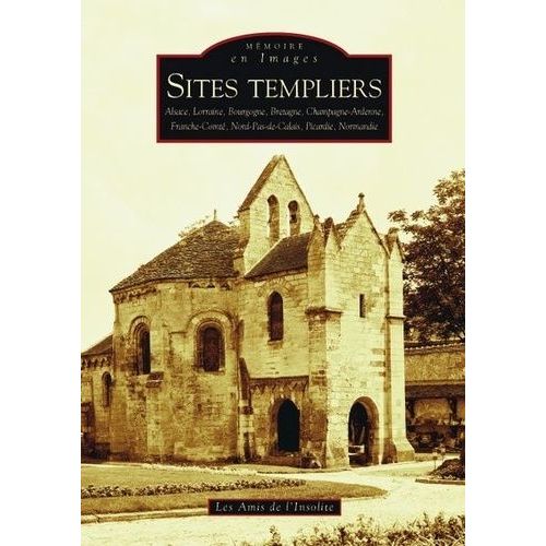 Sites Templiers - Tome 1, Alsace, Lorraine, Bourgogne, Bretagne, Champagne-Ardenne, Franche-Comté, Nord-Pas-De-Calais, Picardie, Normandie