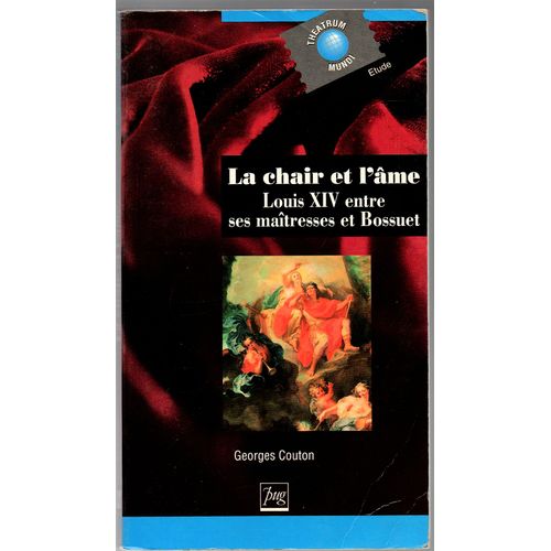 La Chair Et L'âme - Louis Xiv Entre Ses Maîtresses Et Bossuet