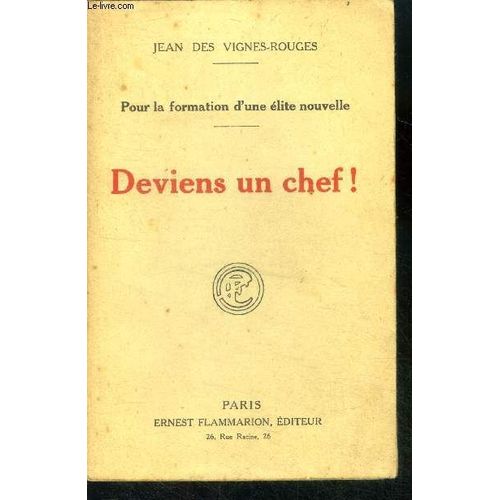 Deviens Un Chef ! - Pour La Formation D Une Elite Nouvelle - Defends Toi Contre L Instinct De Servilite, Le Desir De Commander, Le Chef Est Inventeur D Idee, Deux Types De Faux Chefs, Le Courage De(...)