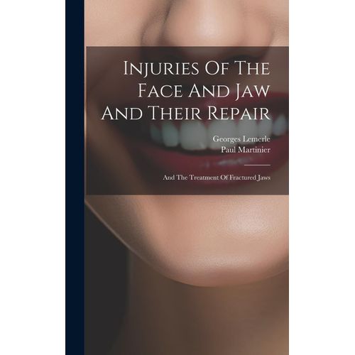 Injuries Of The Face And Jaw And Their Repair: And The Treatment Of Fractured Jaws