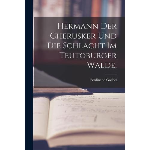 Hermann Der Cherusker Und Die Schlacht Im Teutoburger Walde;