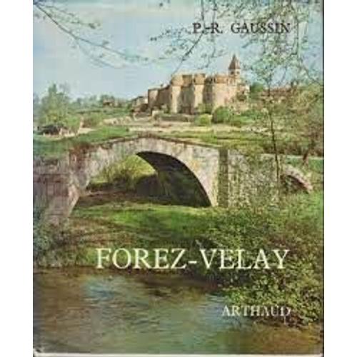 Forez Velay Roannais Monts Du Pilat Paysages Et Monuments Histoire Par Pierre-Roger Gaussin (1922-1999) Historien Agrégé Docteur Es-Lettres Iconographie Annie Vaillant Arthaud Le Monde En Images 1972