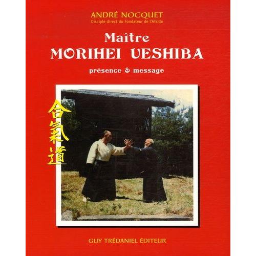 Maître Morihei Uyeshiba - Présence Et Message