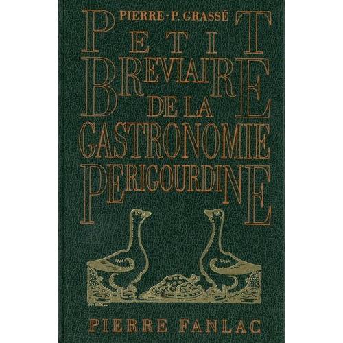 Petit Bréviaire De La Gastronomie Périgourdine - Suivi De Recettes De Cuisine Anciennes Ou Inédites