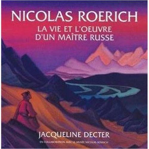 Nicolas Roerich. La Vie Et L'oeuvre D'un Maitre Russe