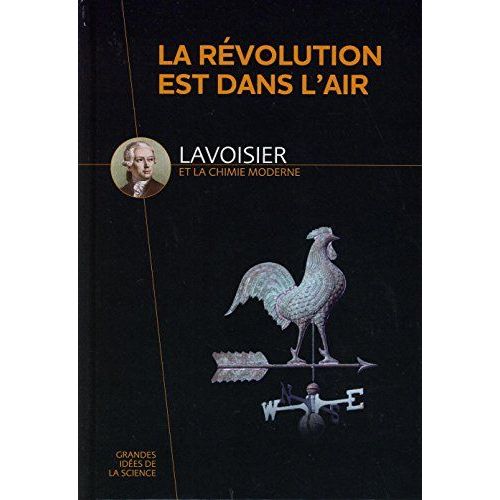 La Révolution Est Dans L'air - Lavoisier Et La Chimie Moderne