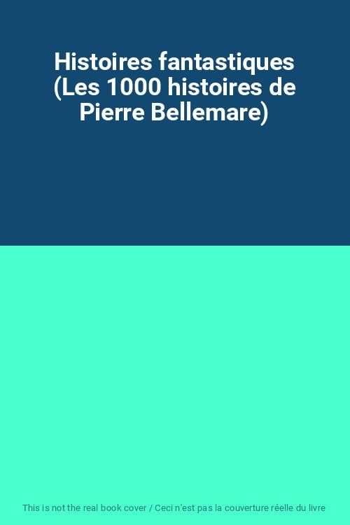 Histoires fantastiques (Les 1000 histoires de Pierre Bellemare)